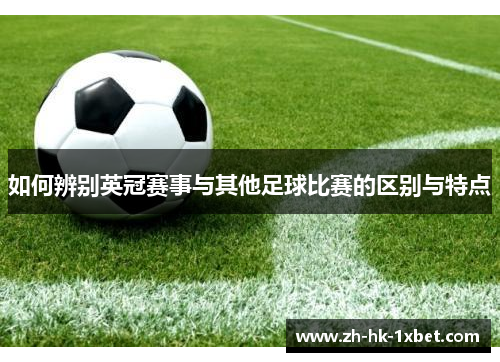 如何辨别英冠赛事与其他足球比赛的区别与特点 如何辨别英冠赛事与其他足球比赛的区别与特点