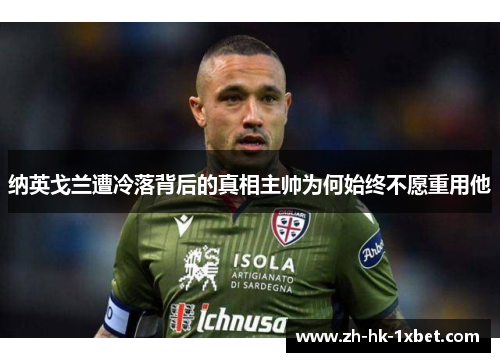 纳英戈兰遭冷落背后的真相主帅为何始终不愿重用他 纳英戈兰遭冷落背后的真相主帅为何始终不愿重用他