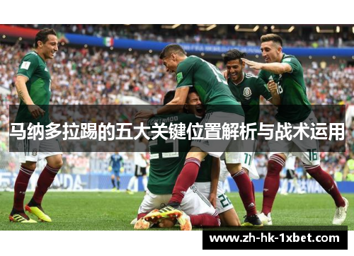 马纳多拉踢的五大关键位置解析与战术运用 马纳多拉踢的五大关键位置解析与战术运用