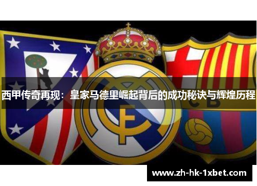 西甲传奇再现：皇家马德里崛起背后的成功秘诀与辉煌历程