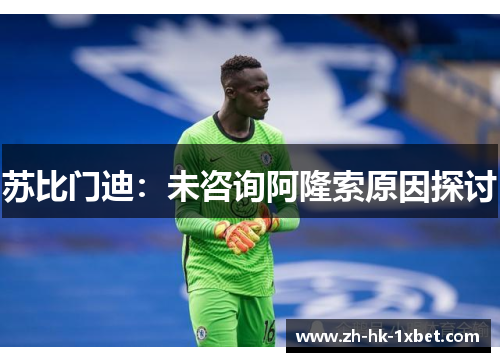 苏比门迪：未咨询阿隆索原因探讨