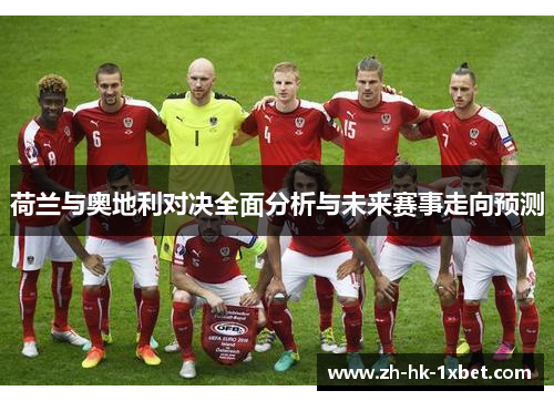 荷兰与奥地利对决全面分析与未来赛事走向预测