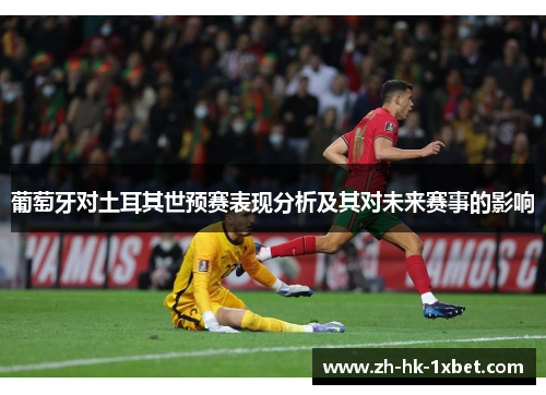葡萄牙对土耳其世预赛表现分析及其对未来赛事的影响
