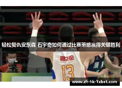 轻松复仇安东森 石宇奇如何通过比赛策略赢得关键胜利