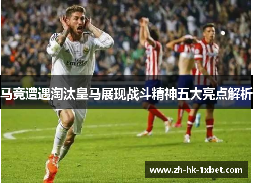 马竞遭遇淘汰皇马展现战斗精神五大亮点解析