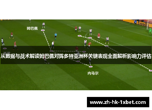 从数据与战术解读姆巴佩对阵多特亚洲杯关键表现全面解析影响力评估